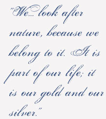 We... look after nature, because we belong to it. It is part of our life; it is our gold and our silver.